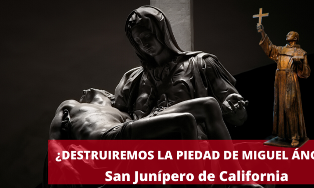 ¿Destruiremos la piedad de Miguel Ángel?: San Junípero de California