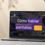 «Cómo hablar del buen uso de las pantallas en los centros educativos”